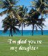 I'm glad you're my daughter