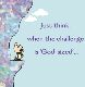 Just think, when the challenge is god sized