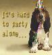 It's hard to party alone