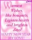 Warmest wishes, like bouquets, Lighten hearts and brighten days! HAPPY NEW YEAR MY LOVE!